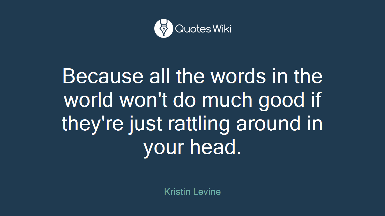 Because all the words in the world won't do much good if they're just rattling around in your head.