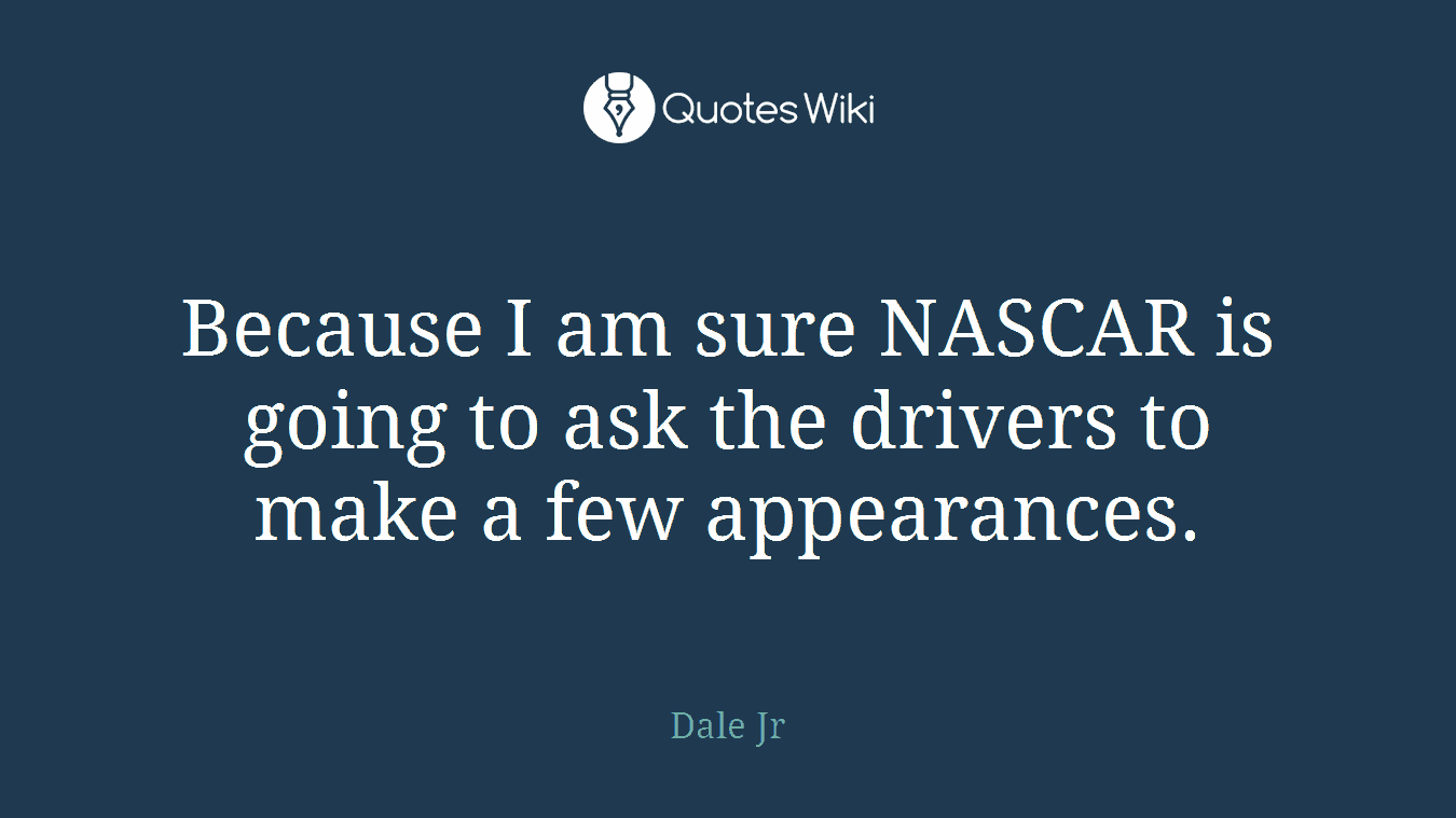 Because I am sure NASCAR is going to ask the drivers to make a few appearances.
