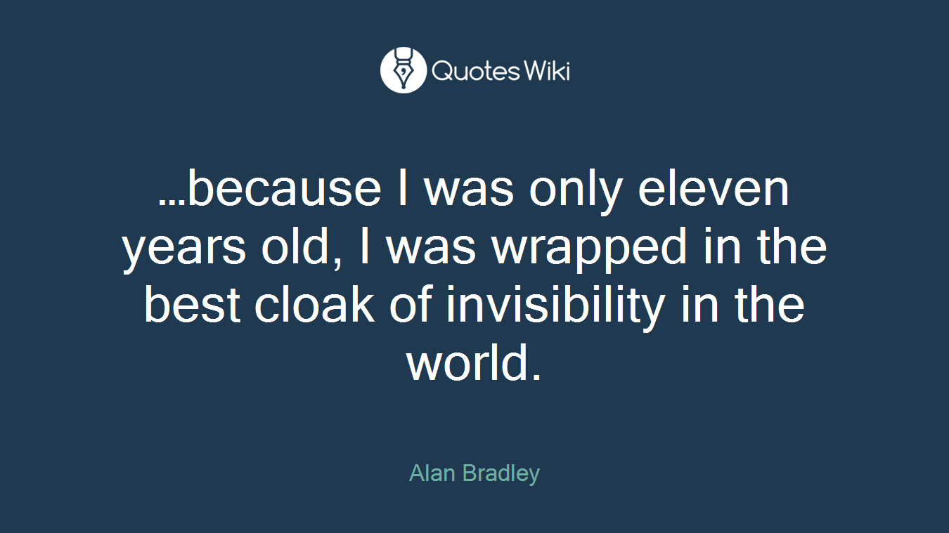 …because I was only eleven years old, I was wrapped in the best cloak of invisibility in the world.
