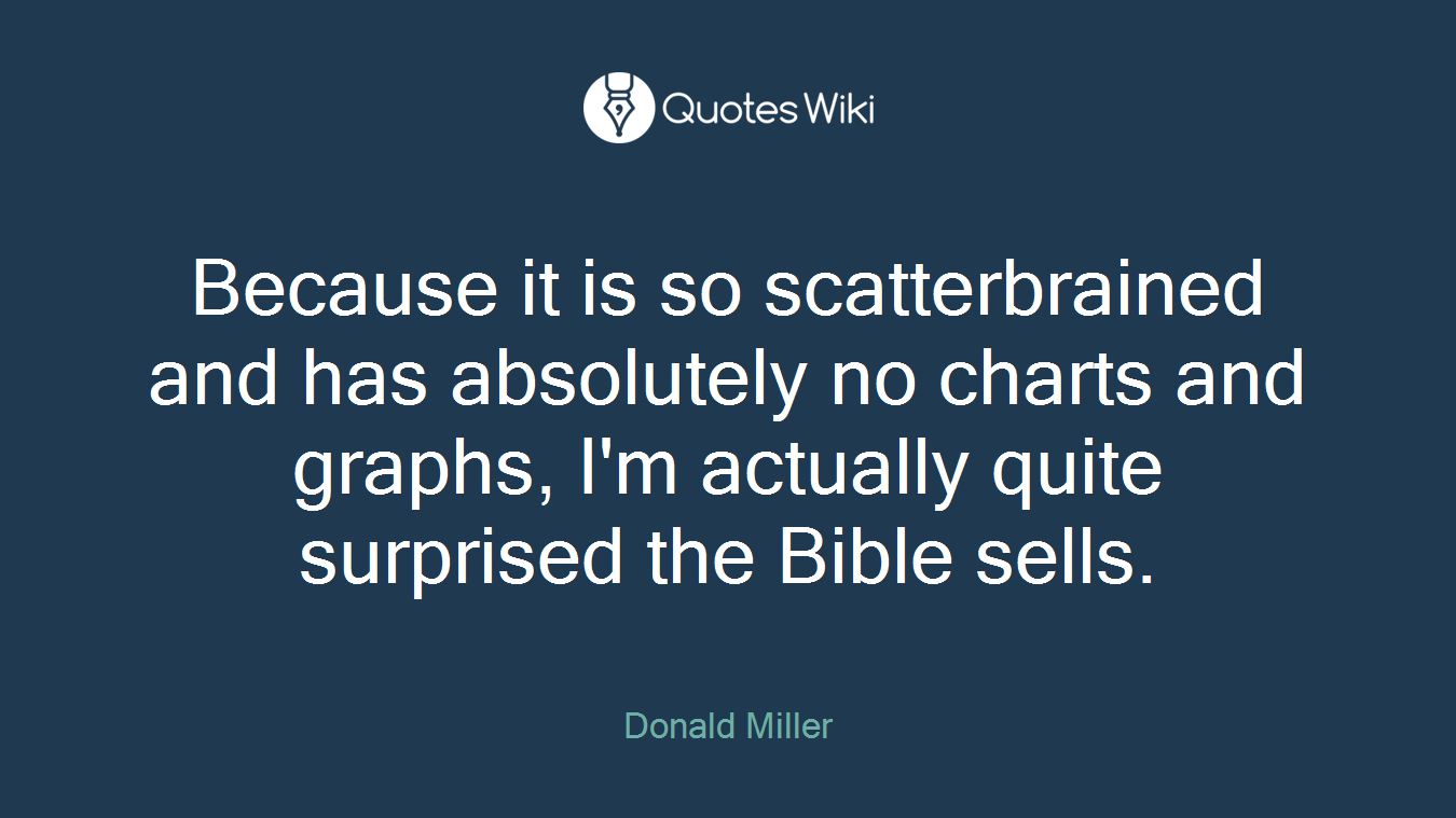 Because it is so scatterbrained and has absolutely no charts and graphs, I'm actually quite surprised the Bible sells.