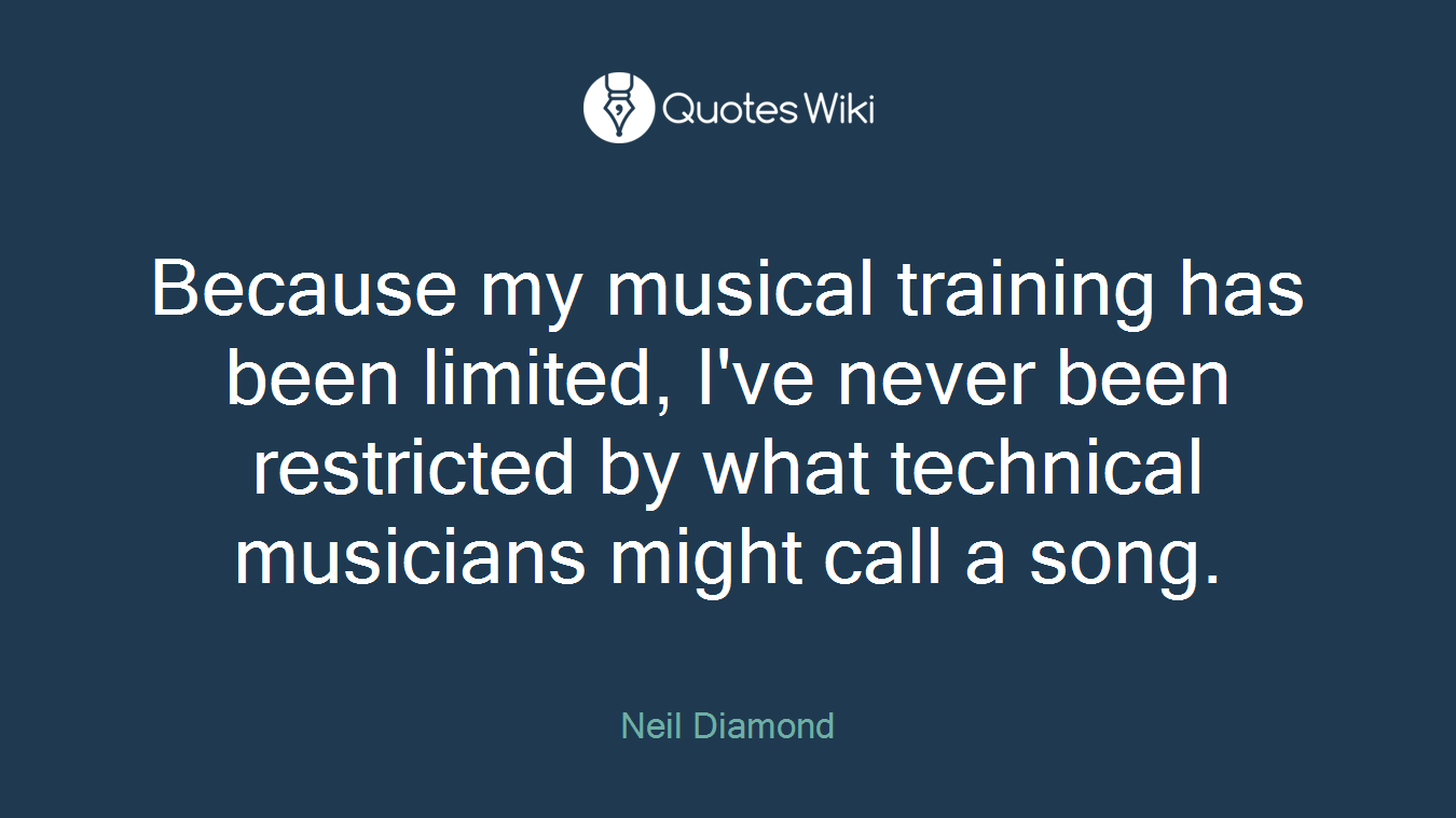 Because my musical training has been limited, I've never been restricted by what technical musicians might call a song.