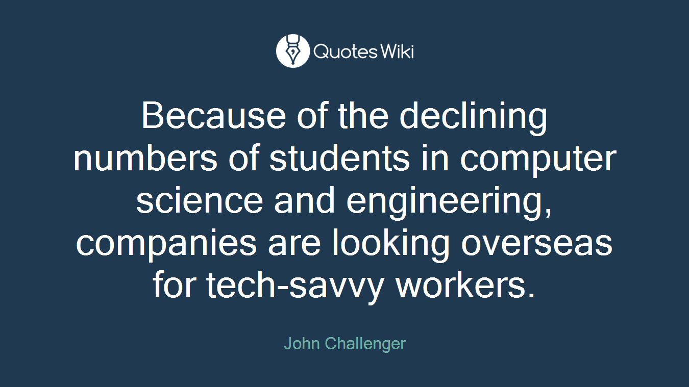 Because of the declining numbers of students in computer science and engineering, companies are looking overseas for tech-savvy workers.