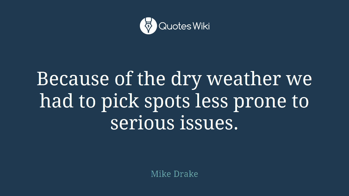 Because of the dry weather we had to pick spots less prone to serious issues.