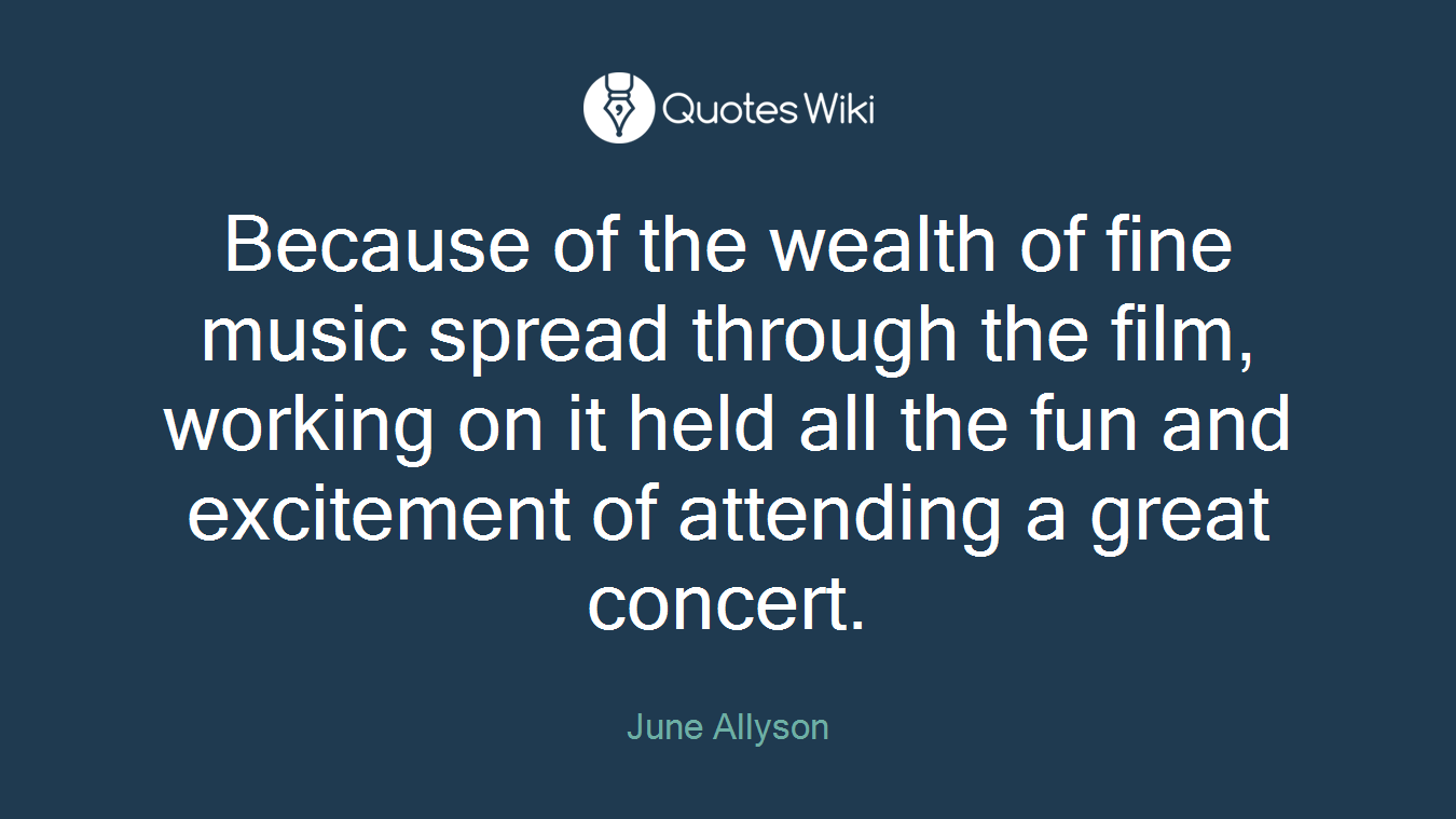 Because of the wealth of fine music spread through the film, working on it held all the fun and excitement of attending a great concert.