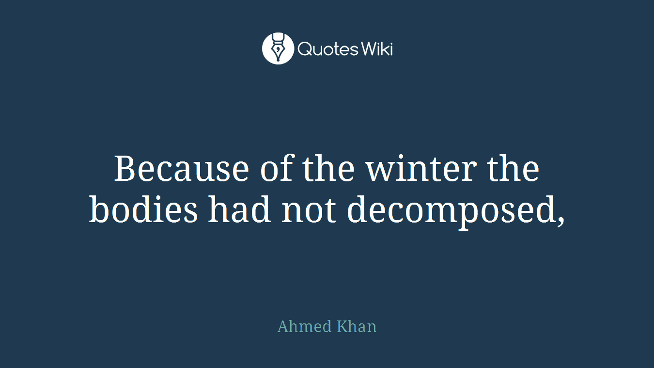 Because of the winter the bodies had not decomposed,