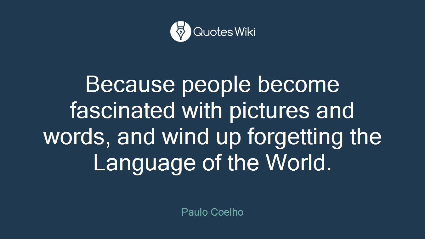 Because people become fascinated with pictures and words, and wind up forgetting the Language of the World.