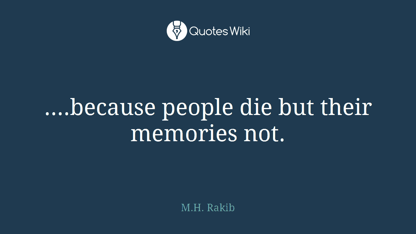 ....because people die but their memories not.