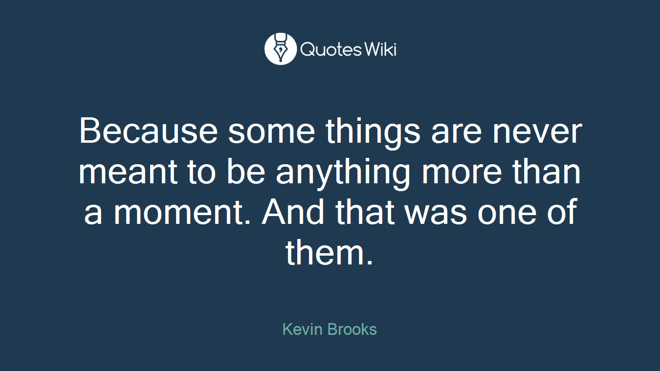 Because some things are never meant to be anything more than a moment. And that was one of them.