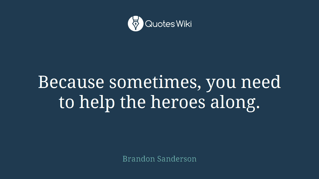Because sometimes, you need to help the heroes along.