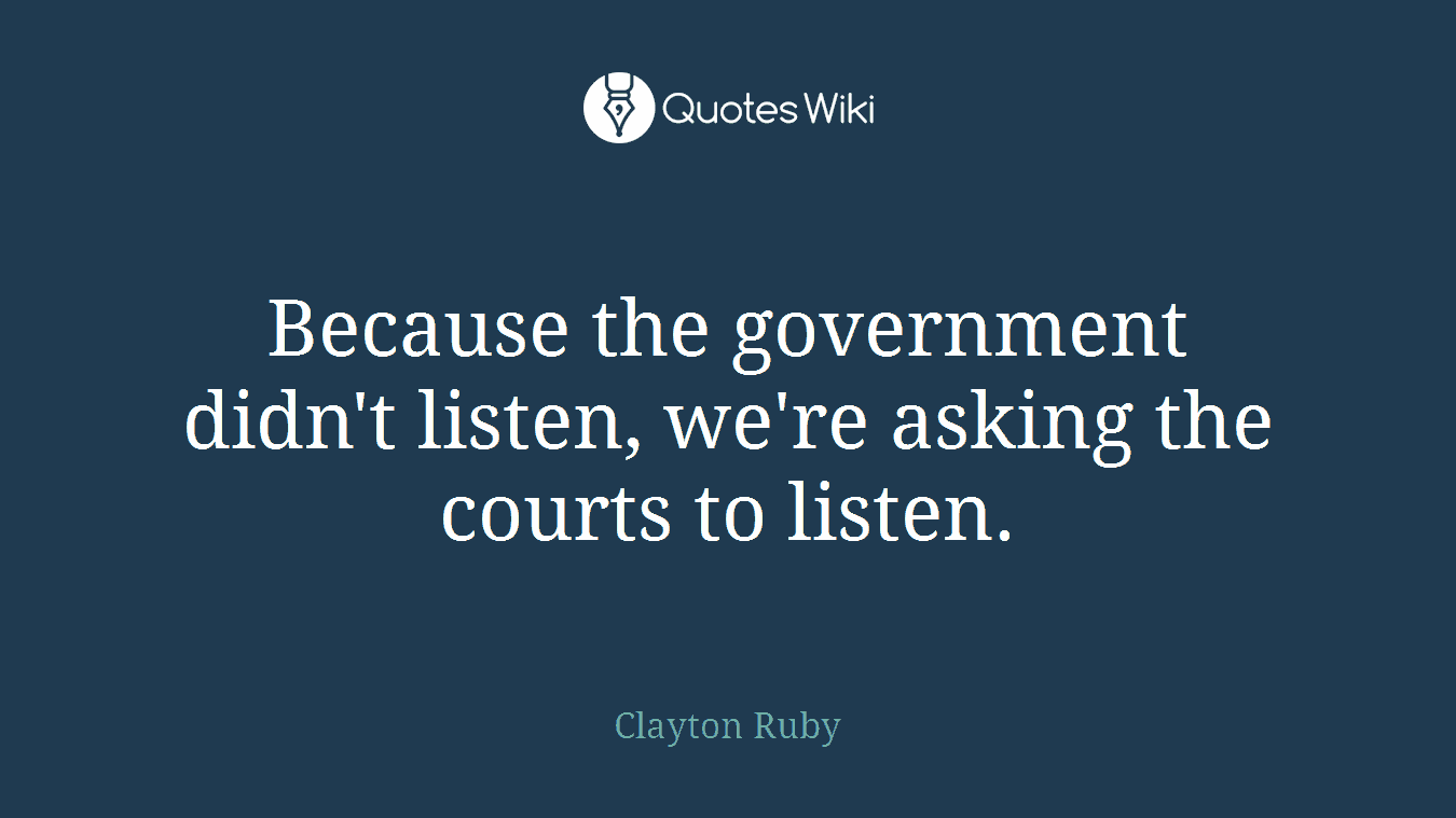 Because the government didn't listen, we're asking the courts to listen.