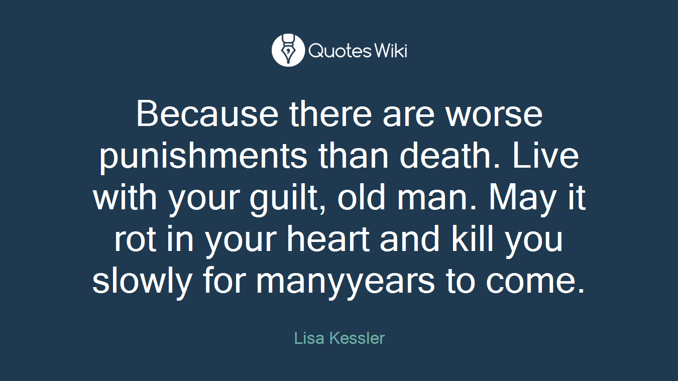 Because there are worse punishments than death. Live with your guilt, old man. May it rot in your heart and kill you slowly for manyyears to come.