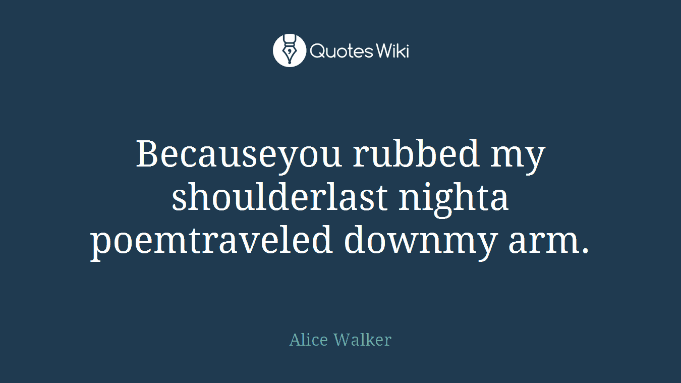 Becauseyou rubbed my shoulderlast nighta poemtraveled downmy arm.
