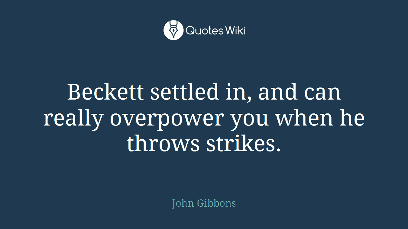 Beckett settled in, and can really overpower you when he throws strikes.