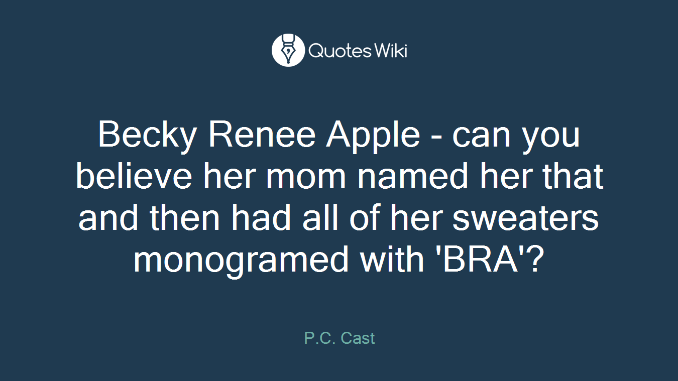 Becky Renee Apple - can you believe her mom named her that and then had all of her sweaters monogramed with 'BRA'?