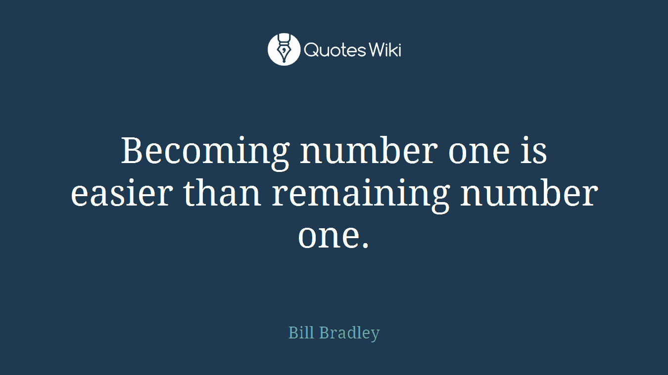 Becoming number one is easier than remaining number one.
