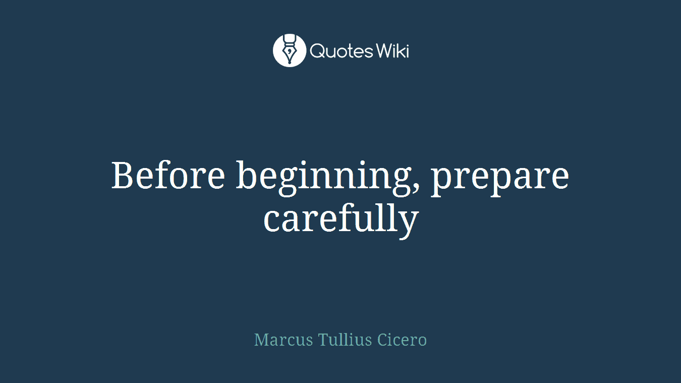 Before beginning, prepare carefully