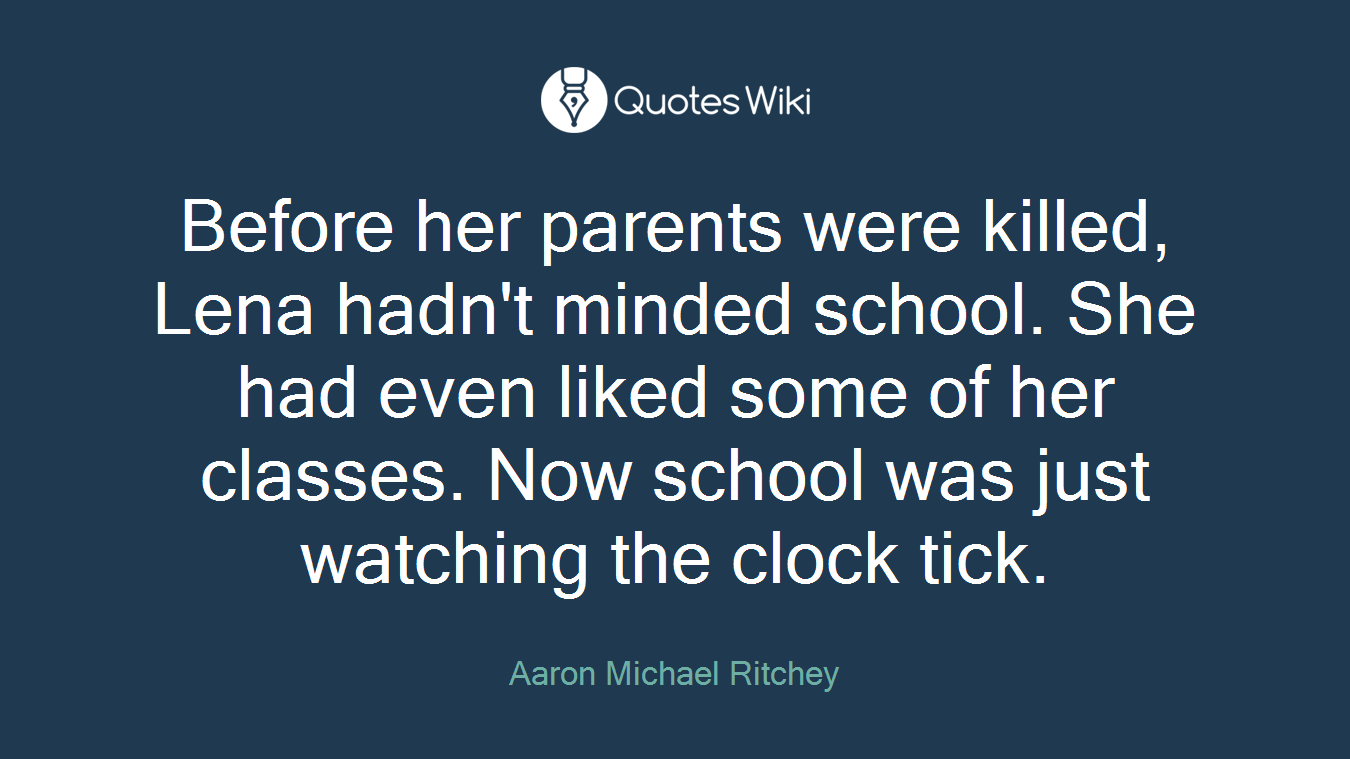 Before her parents were killed, Lena hadn't minded school. She had even liked some of her classes. Now school was just watching the clock tick.
