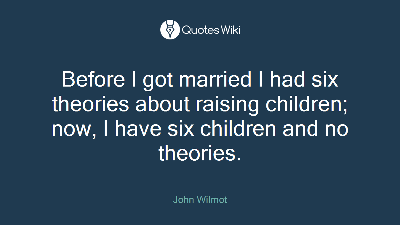 Before I got married I had six theories about raising children; now, I have six children and no theories.