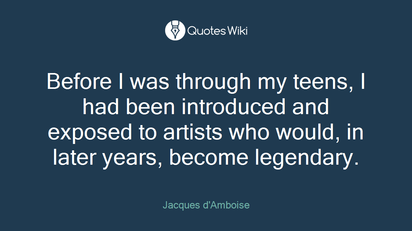 Before I was through my teens, I had been introduced and exposed to artists who would, in later years, become legendary.