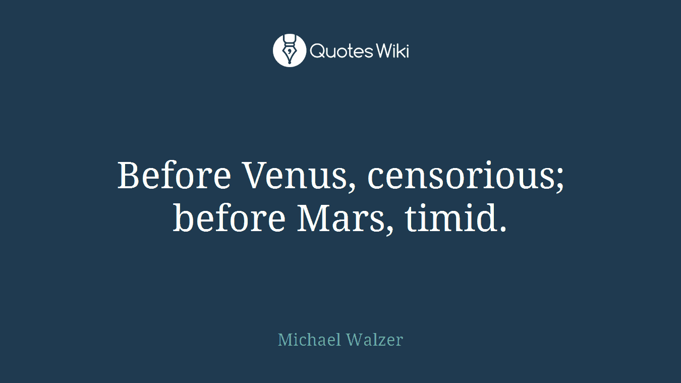 Before Venus, censorious; before Mars, timid.