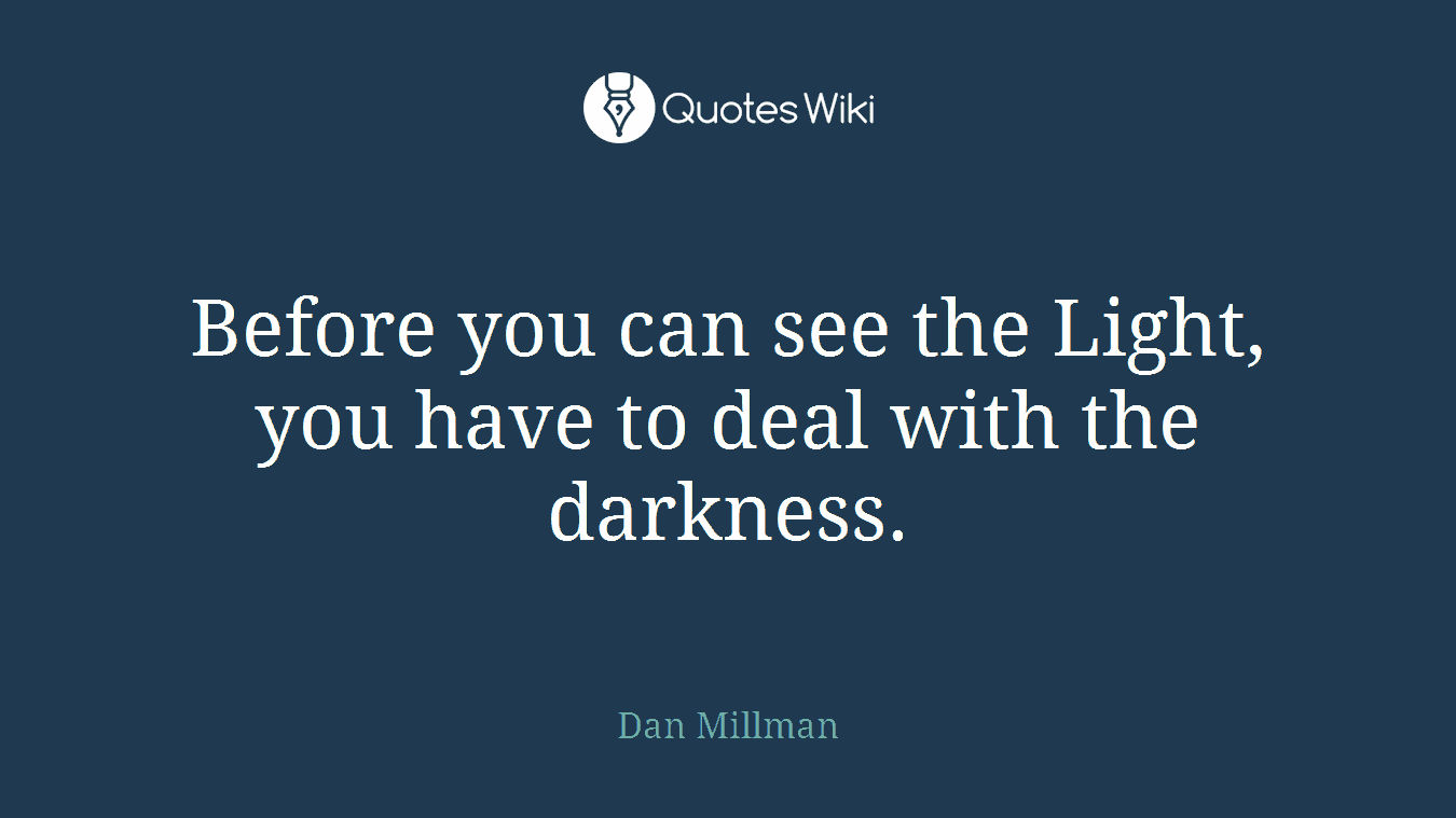 Before you can see the Light, you have to deal with the darkness.