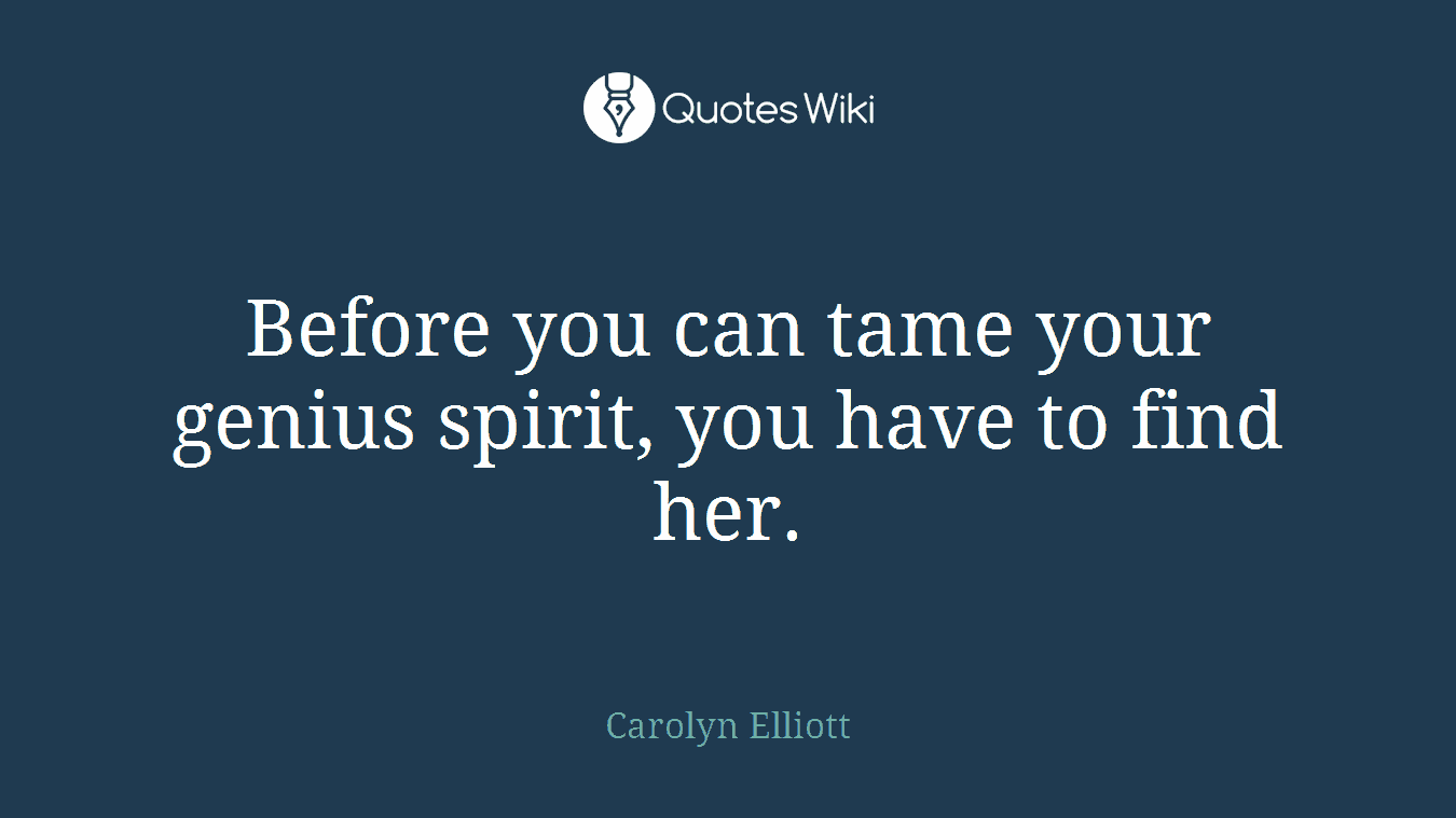 Before you can tame your genius spirit, you have to find her.