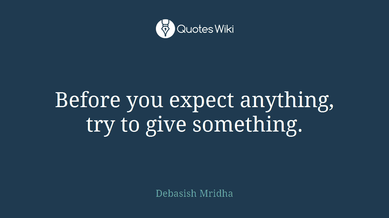 Before you expect anything, try to give something.