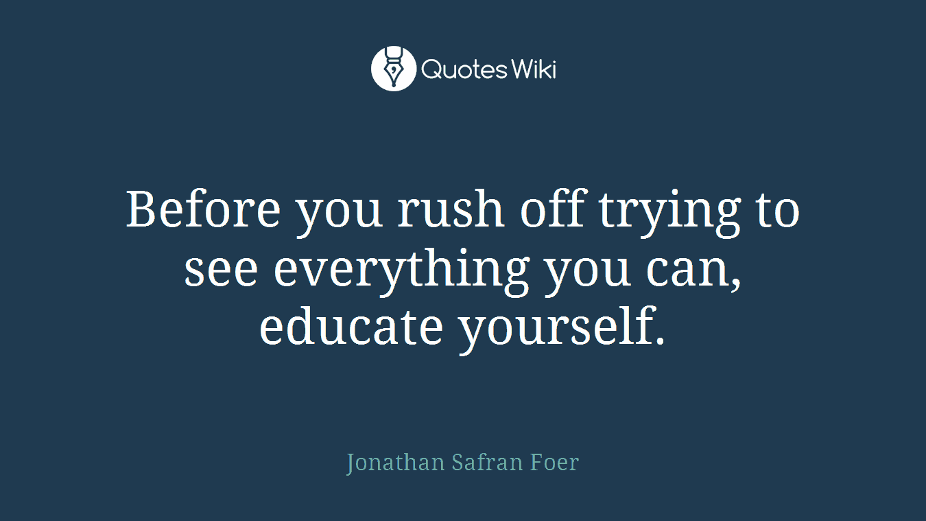 Before you rush off trying to see everything you can, educate yourself.