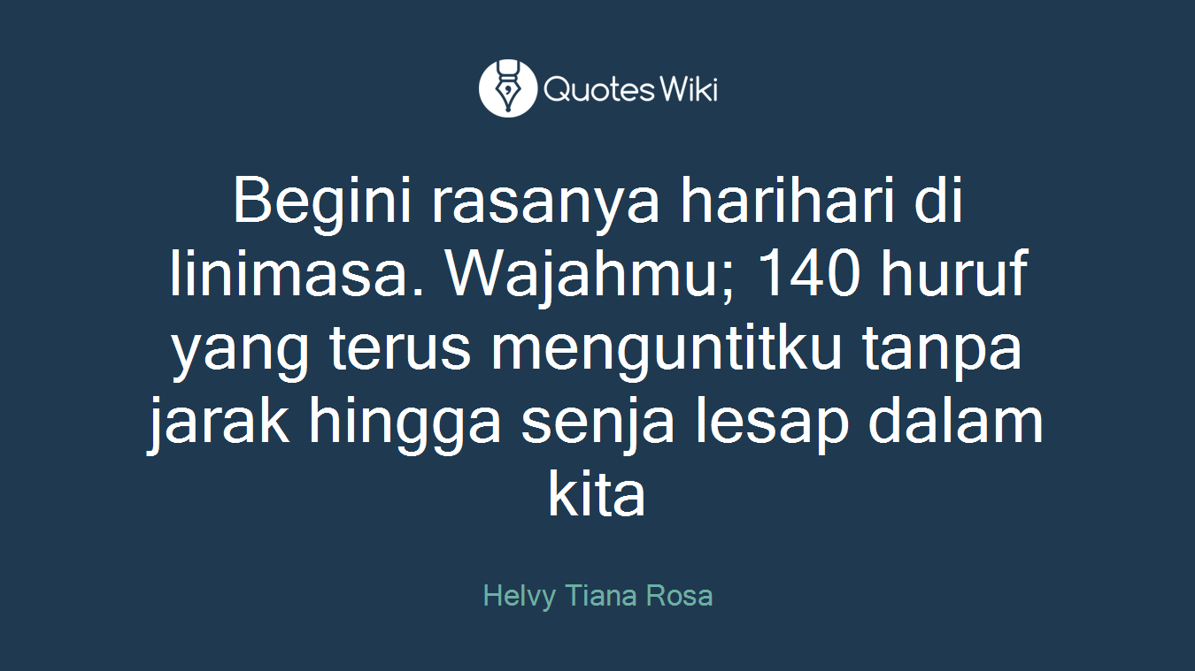 Begini rasanya harihari di linimasa. Wajahmu; 140 huruf yang terus menguntitku tanpa jarak hingga senja lesap dalam kita