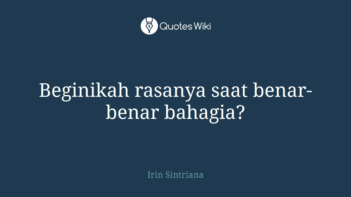 Beginikah rasanya saat benar-benar bahagia?