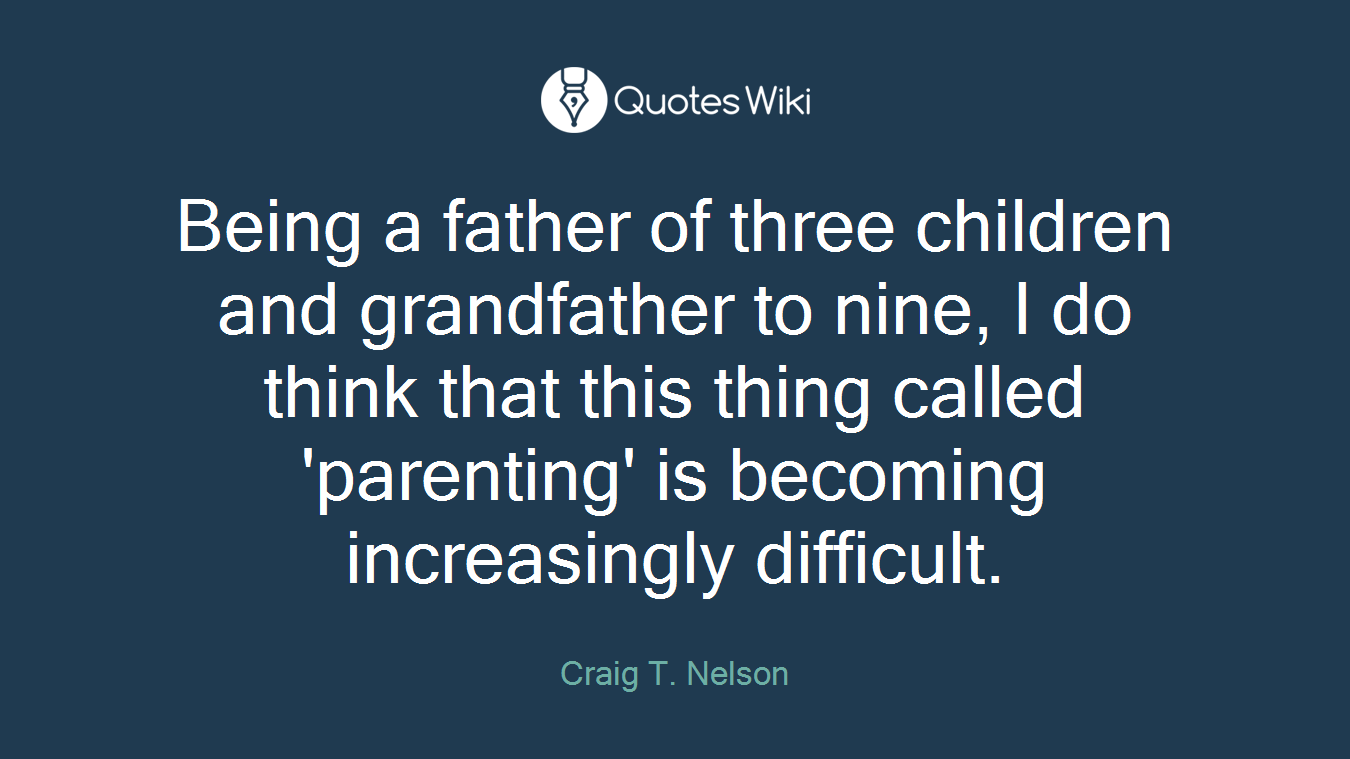 Being a father of three children and grandfather to nine, I do think that this thing called 'parenting' is becoming increasingly difficult.