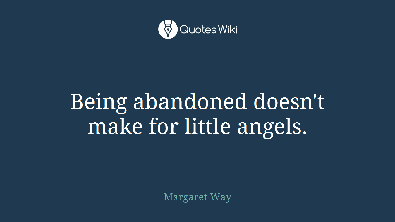 Being abandoned doesn't make for little angels.