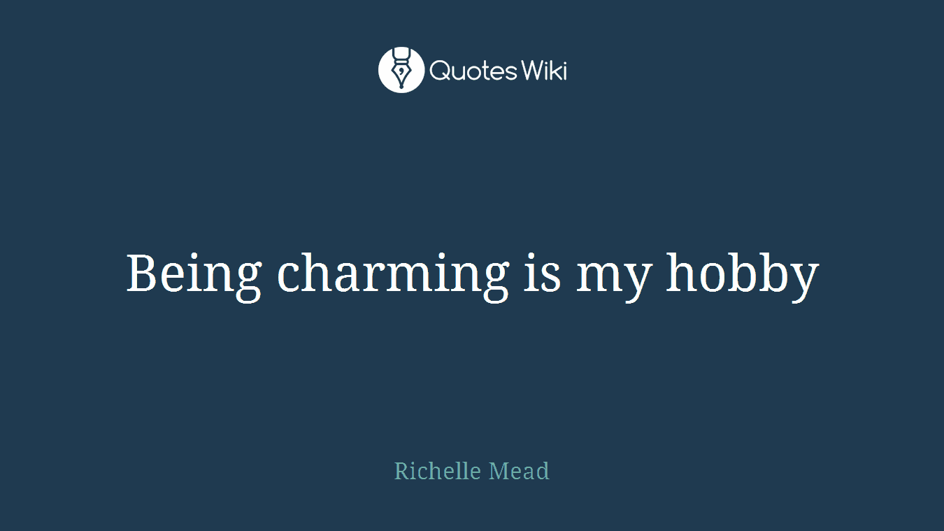 Being charming is my hobby