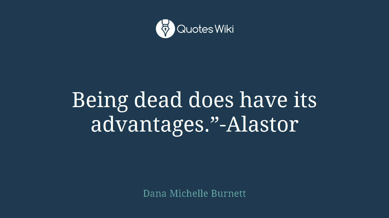 Being dead does have its advantages.”-Alastor