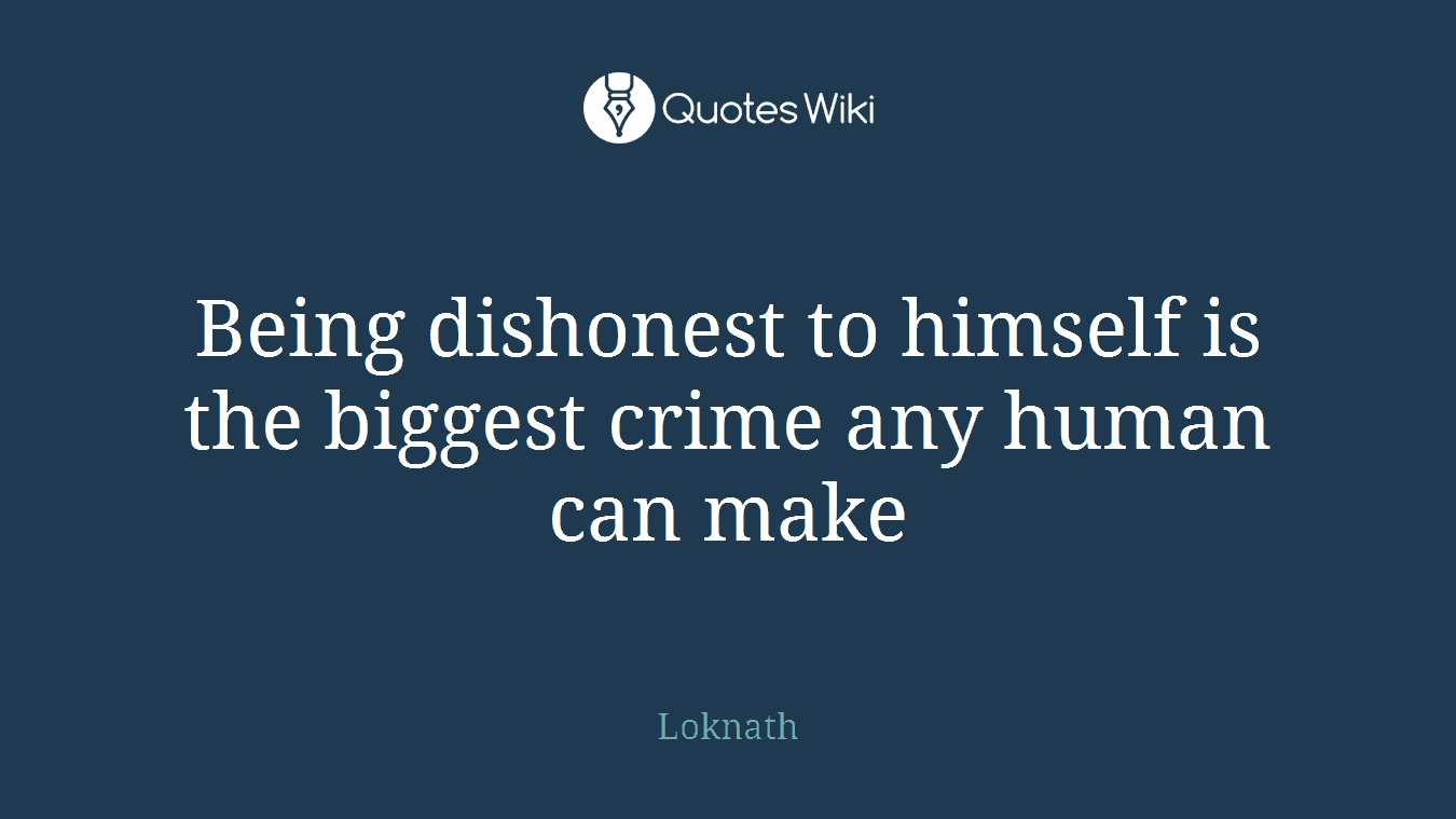 Being dishonest to himself is the biggest crime any human can make