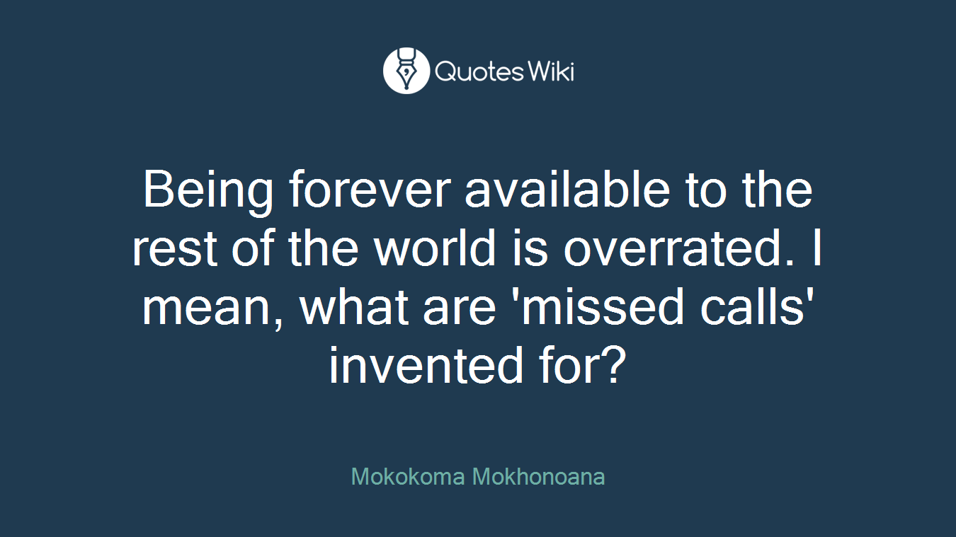 Being forever available to the rest of the world is overrated. I mean, what are 'missed calls' invented for?