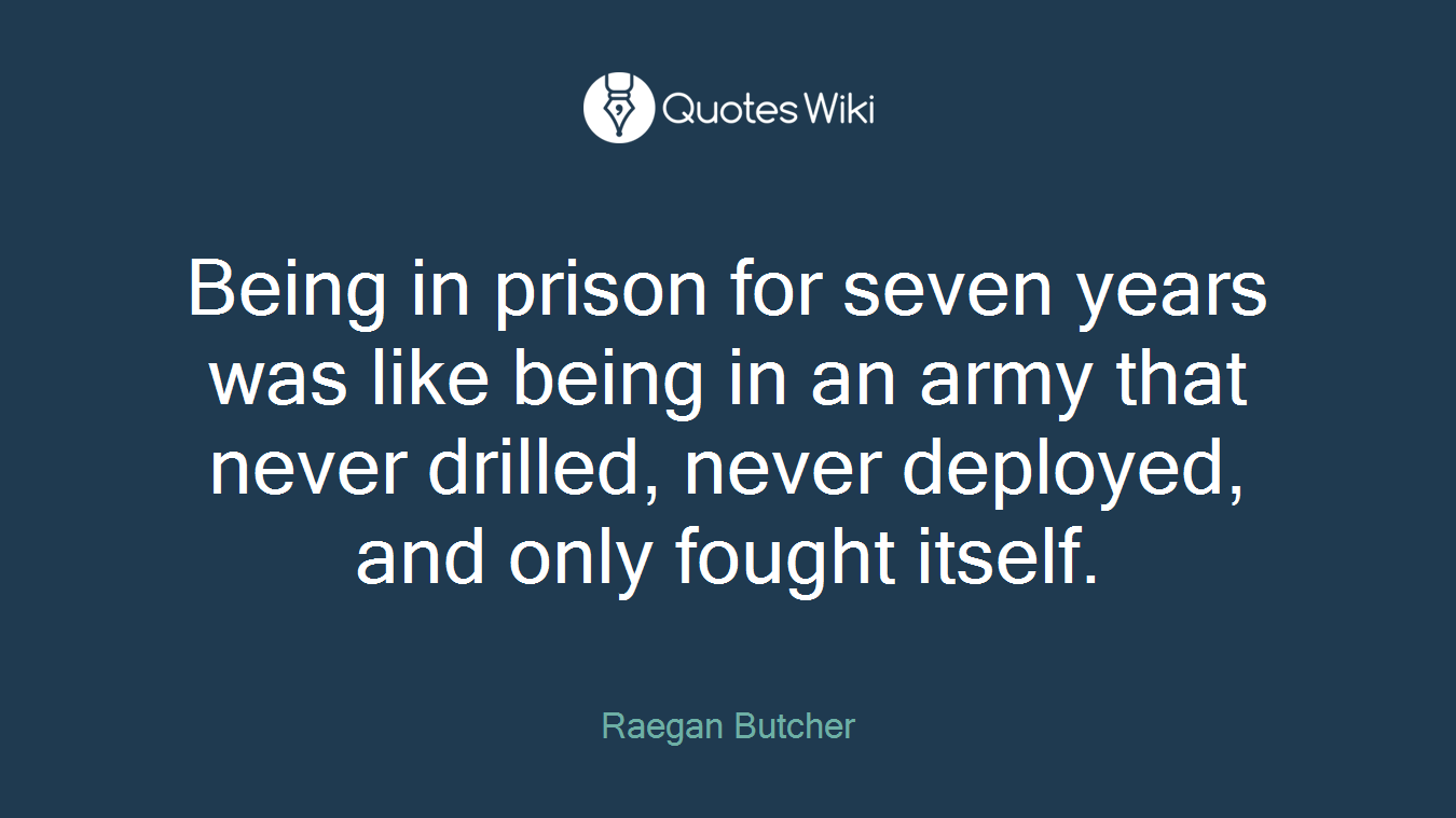 Being in prison for seven years was like being in an army that never drilled, never deployed, and only fought itself.