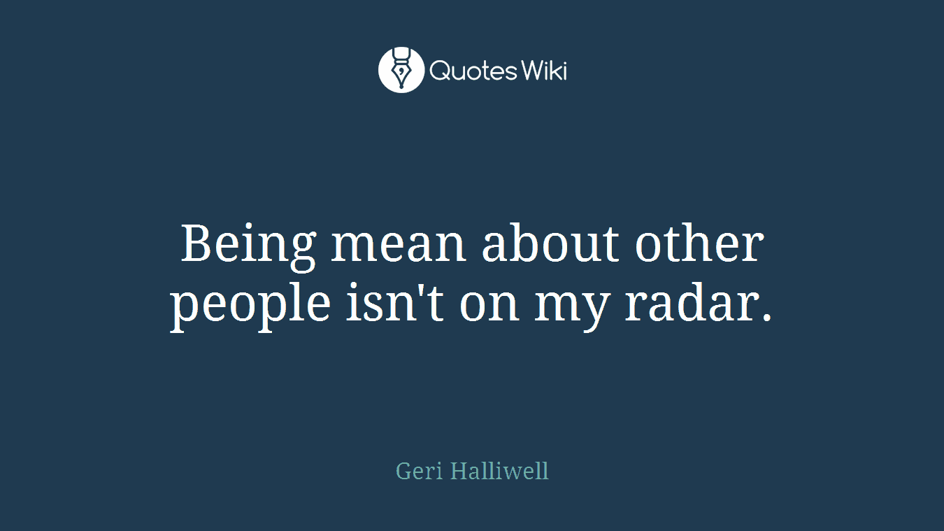 Being mean about other people isn't on my radar.
