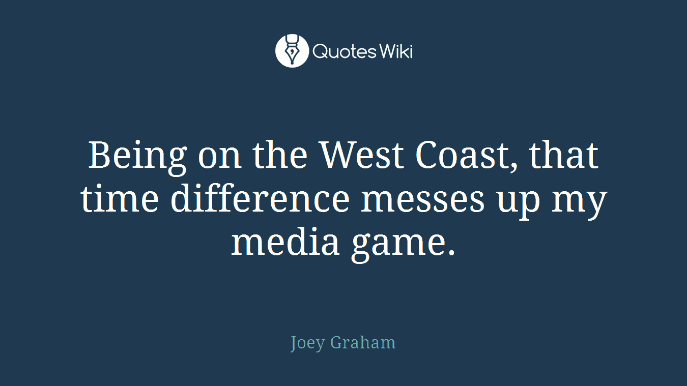 Being on the West Coast, that time difference messes up my media game.
