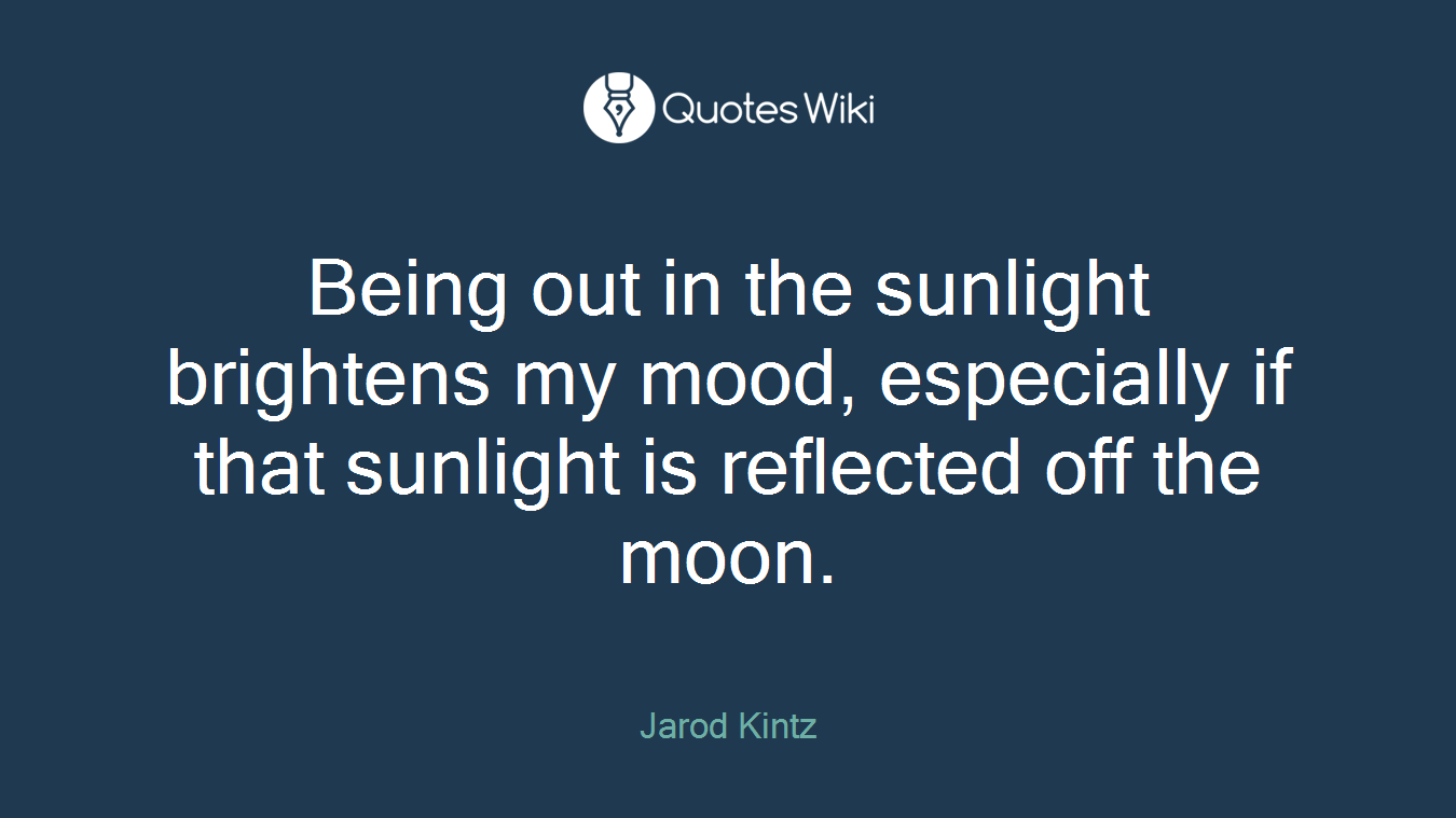 Being out in the sunlight brightens my mood, especially if that sunlight is reflected off the moon.