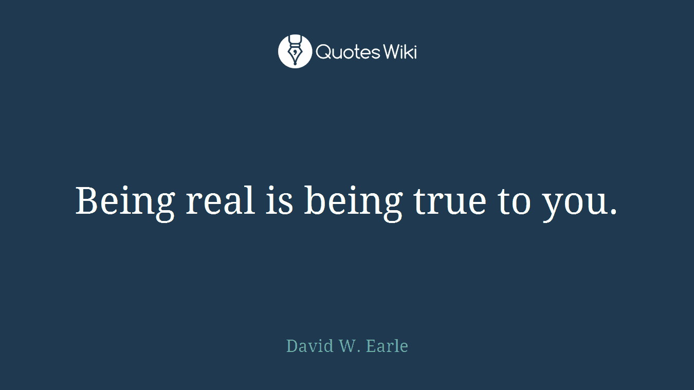 Being real is being true to you.