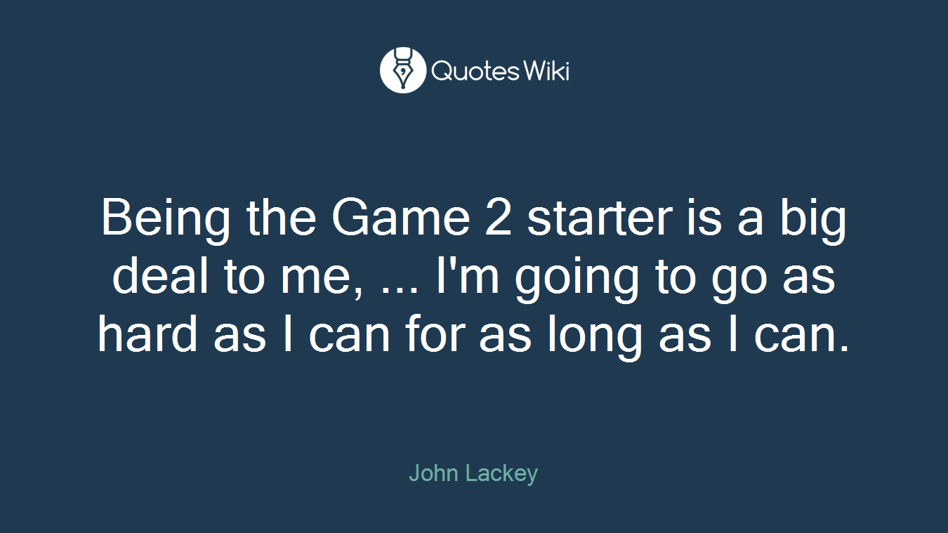 Being the Game 2 starter is a big deal to me, ... I'm going to go as hard as I can for as long as I can.
