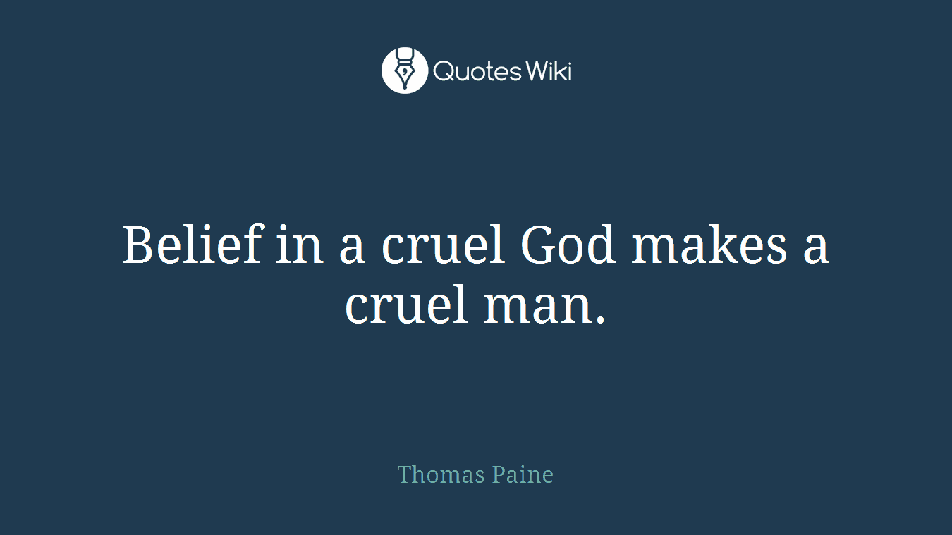 Belief in a cruel God makes a cruel man.