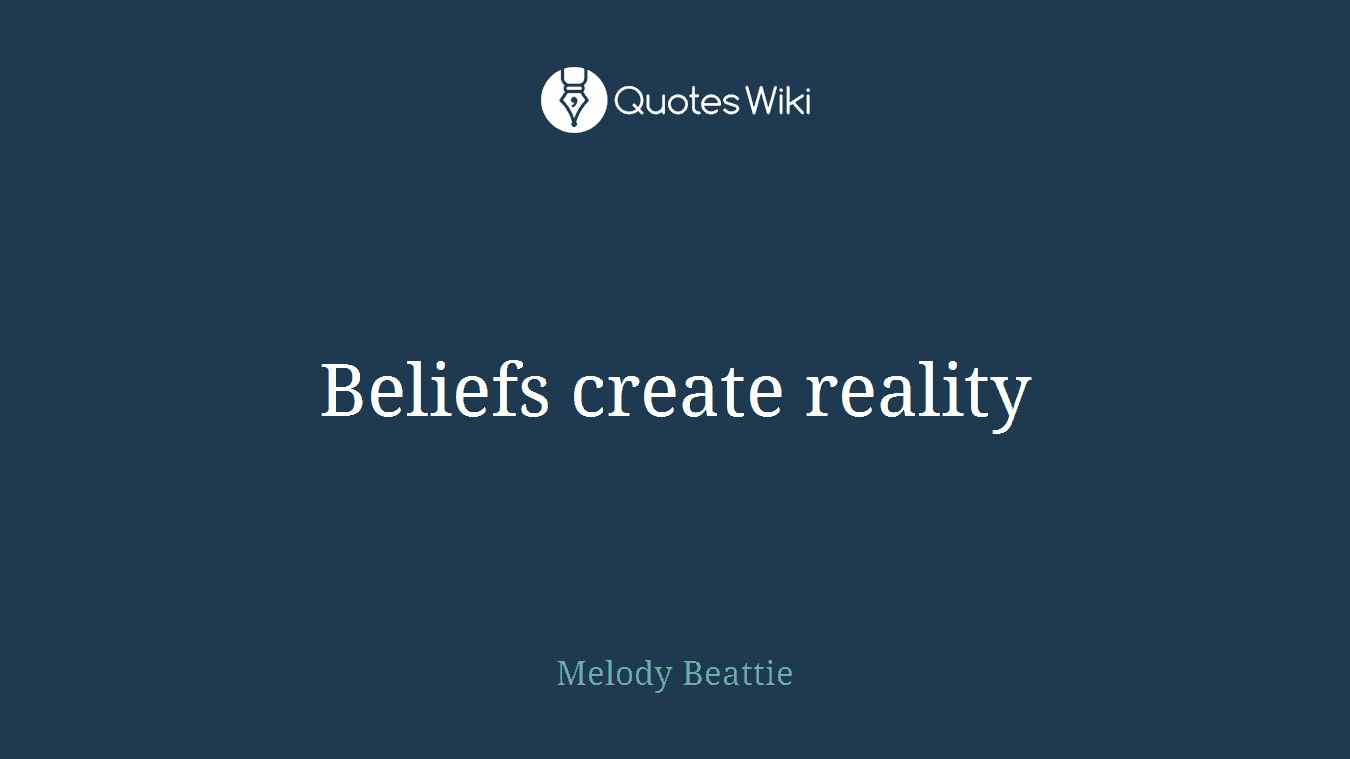 Beliefs create reality