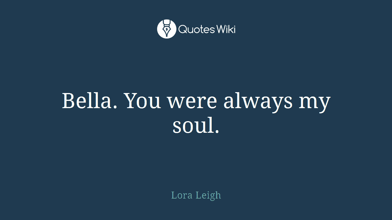 Bella. You were always my soul.