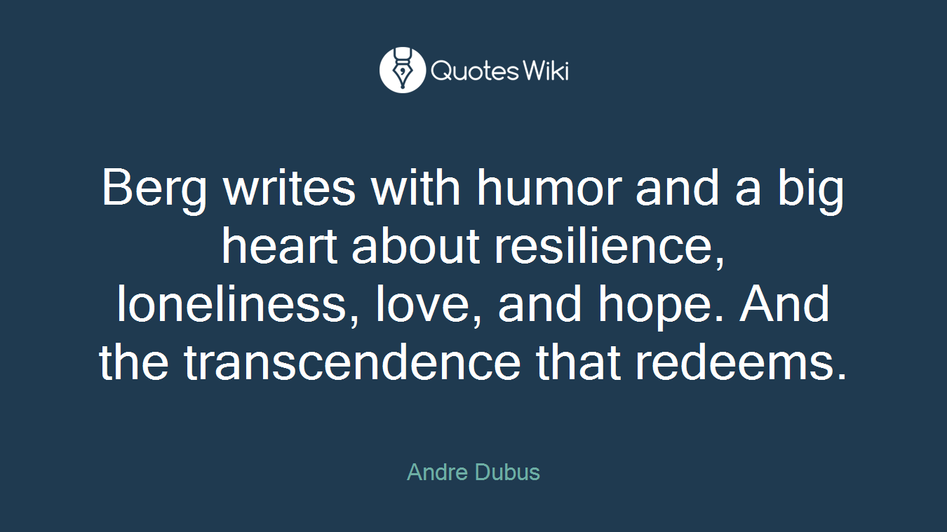Berg writes with humor and a big heart about resilience, loneliness, love, and hope. And the transcendence that redeems.