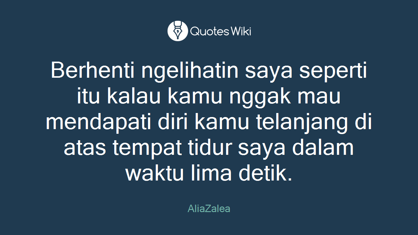 Berhenti ngelihatin saya seperti itu kalau kamu nggak mau mendapati diri kamu telanjang di atas tempat tidur saya dalam waktu lima detik.