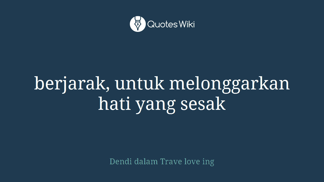 berjarak, untuk melonggarkan hati yang sesak