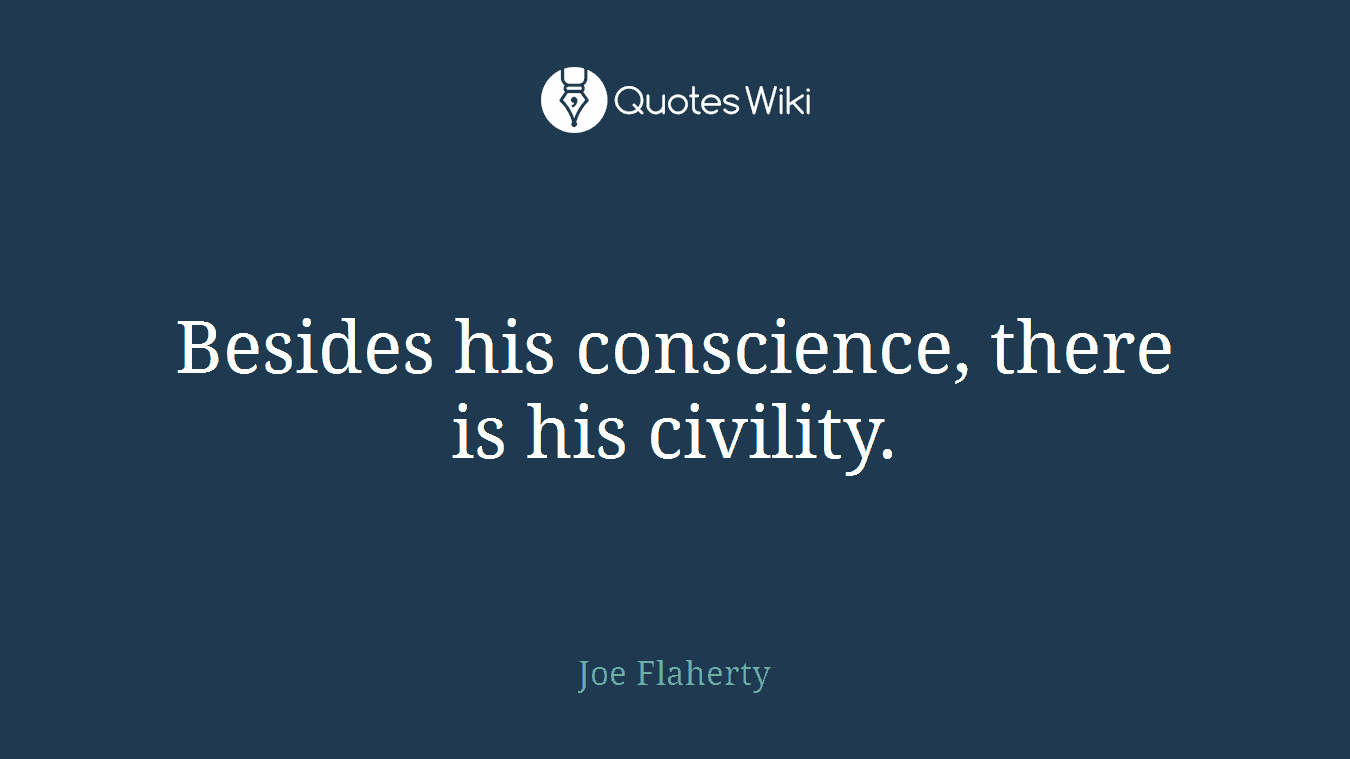 Besides his conscience, there is his civility.