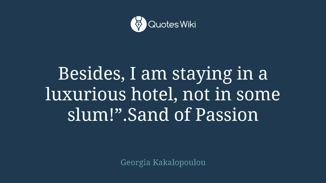 Besides, I am staying in a luxurious hotel, not in some slum!”.Sand of Passion